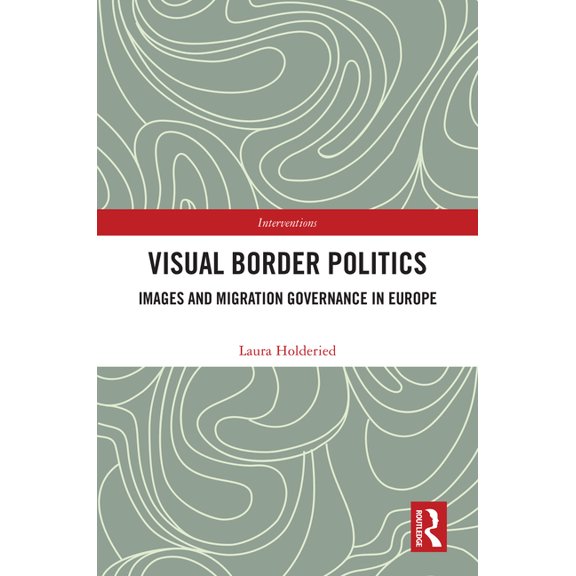 Interventions Visual Border Politics: Images and Migration Governance in Europe, (Hardcover)