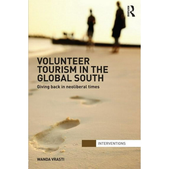 Interventions Volunteer Tourism in the Global South: Giving Back in Neoliberal Times, (Hardcover)