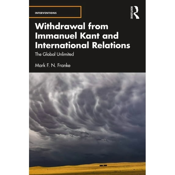 Interventions Withdrawal from Immanuel Kant and International Relations: The Global Unlimited, (Paperback)