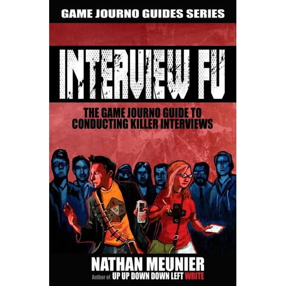 Game Journo Guides: Interview Fu: The Game Journo Guide To Conducting Killer Interviews (Paperback)