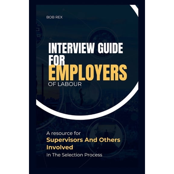 Interview Guide For Employers Of Labour: A Resource For Supervisors And Others Involved In The Selection Process, (Paperback)