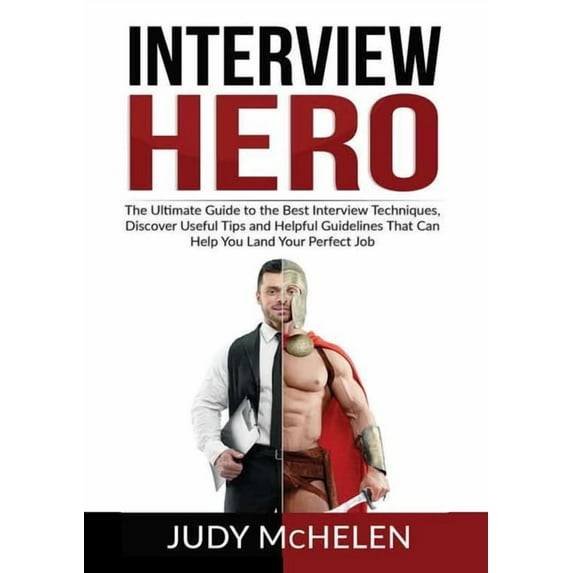 Interview Hero: The Ultimate Guide to the Best Interview Techniques, Discover Useful Tips and Helpful Guidelines That Ca, (Paperback)