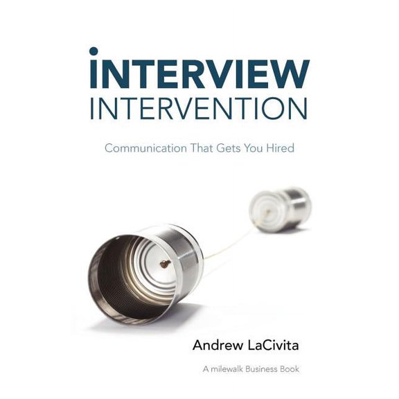 Interview Intervention: Communication That Gets You Hired: A Milewalk Business Book, (Paperback)