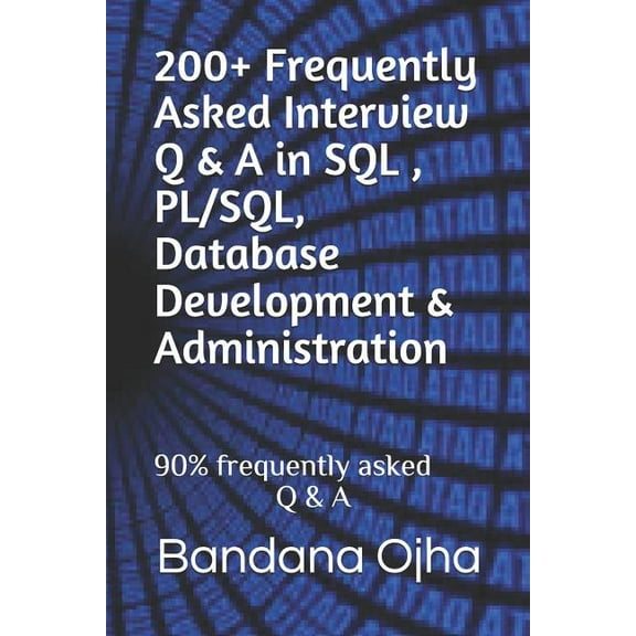 200+ Frequently Asked Interview Q A in SQL , PL/SQL, Database Development Administration: 90% frequently asked Q A Interview Q A Series Paperback 1726870464 9781726870467 Bandana Ojha