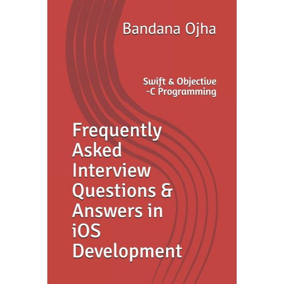Interview Q & A: Frequently Asked Interview Questions & Answers in IOS Development: Swift & Objective -C Programming (Paperback)