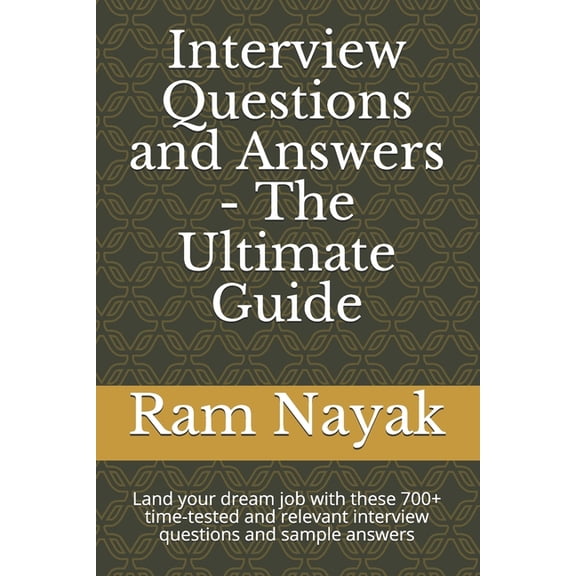 Interview Questions and Answers - The Ultimate Guide : Land your dream job with these 700+ time-tested and relevant interview questions and sample answers (Paperback)