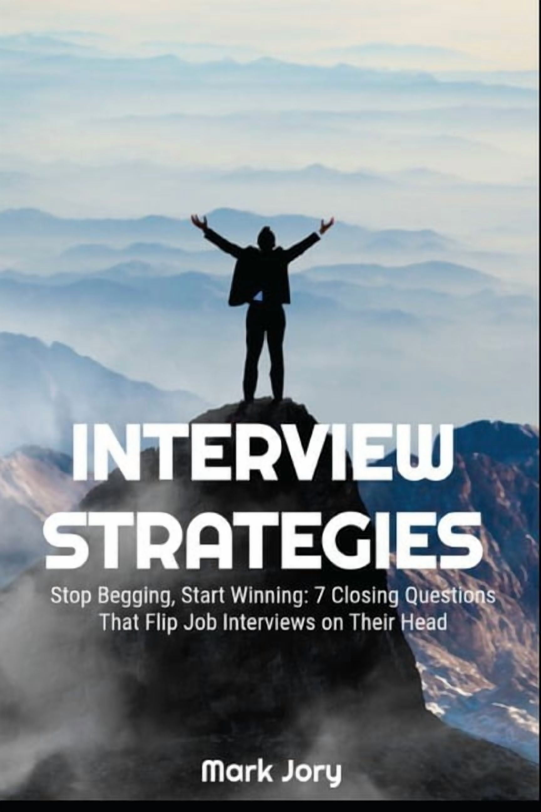 Interview Strategies: Stop Begging, Start Winning: 7 Closing Questions ...