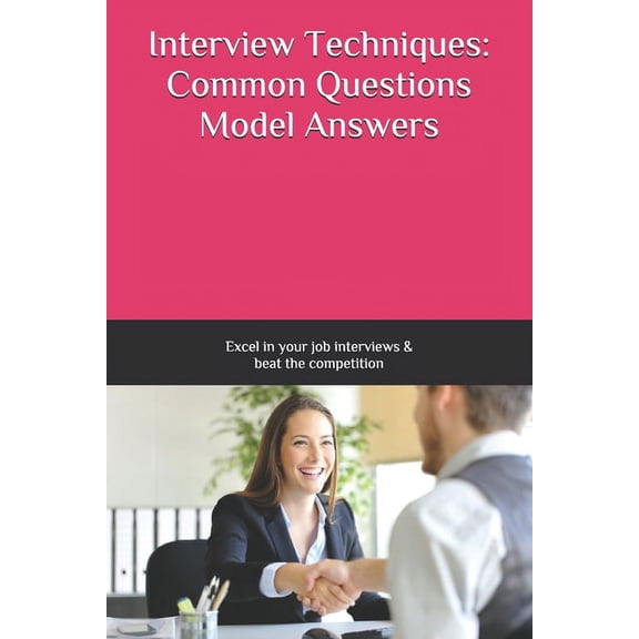 Interview Techniques: Common Questions and Model Answers: Excel in your job interviews and beat the competition, (Paperback)