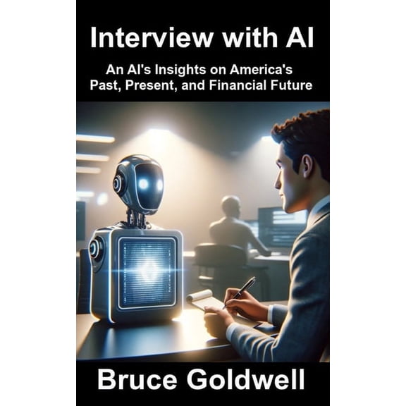 ChatGPT AI Interview with AI: An AI's Insights on America's Past, Present, and Financial Future, Book 4, (Paperback)