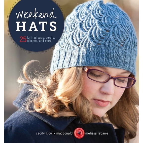 Weekend Hats: 25 Knitted Caps, Berets, Cloches and More