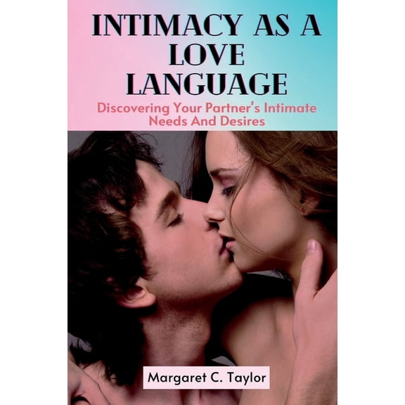 Intimacy As A Love Language: Discovering Your Partner's Intimate Needs And Desires, (Paperback)