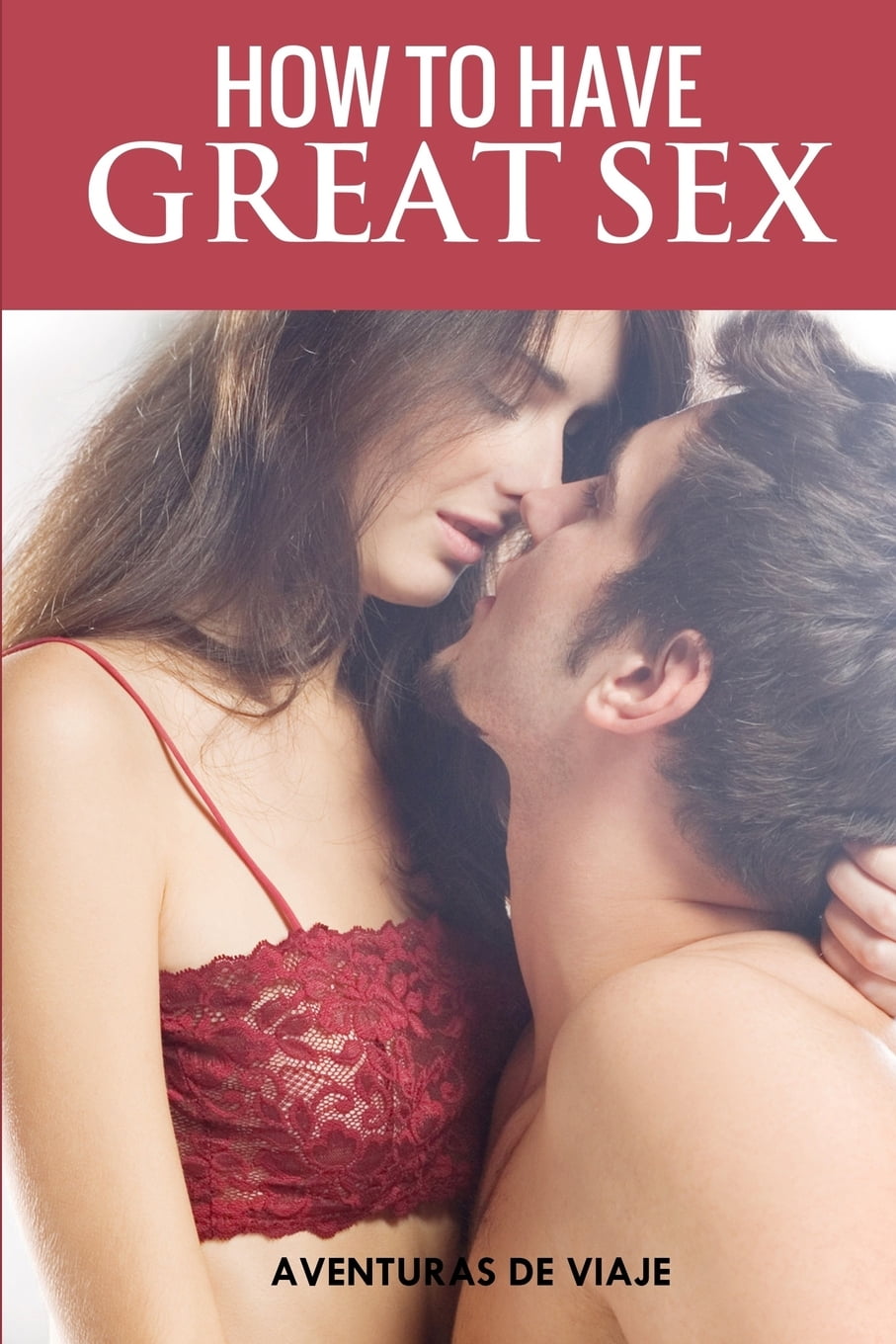 Intimacy: How To Have Great Sex: A Complete Guide on Making Love and  Mind-Blowing Sex (Paperback) - Walmart.com