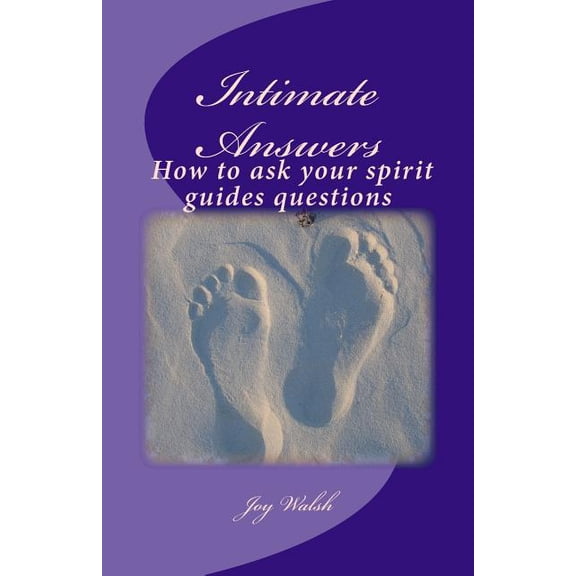 Intimate Answers How to ask your spirit guides questions: Asking our spirit guides for answers is easy with this step by, (Paperback)