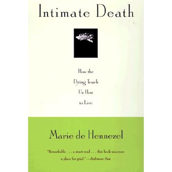 Pre-Owned Intimate Death: How the Dying Teach Us How to Live (Paperback) 0679768599 9780679768593