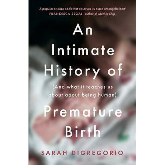 Intimate History of Premature Birth : And What It Teaches Us About Being Human