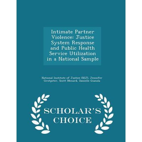 Intimate Partner Violence: Justice System Response and Public Health Service Utilization in a National Sample - Scholar's Choice Edition Paperback