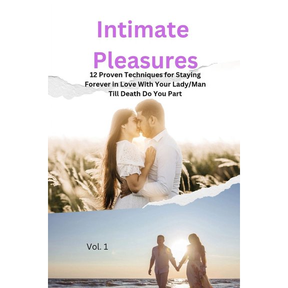 Intimate Pleasures: 12 Proven Techniques for Staying Forever in Love With Your Lady/Man Till Death Do You Part A Guide to Shared Fulfillment in Your Relationship (Paperback)
