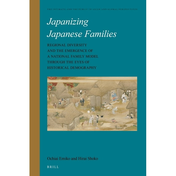 Intimate and the Public in Asian and Glo Japanizing Japanese Families: Regional Diversity and the Emergence of a National Family Model Through the Eyes of Histor, Book 15, (Hardcover)