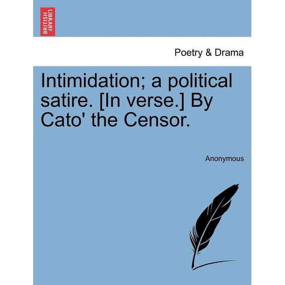 Intimidation; A Political Satire. [in Verse.] by Cato' the Censor. Paperback