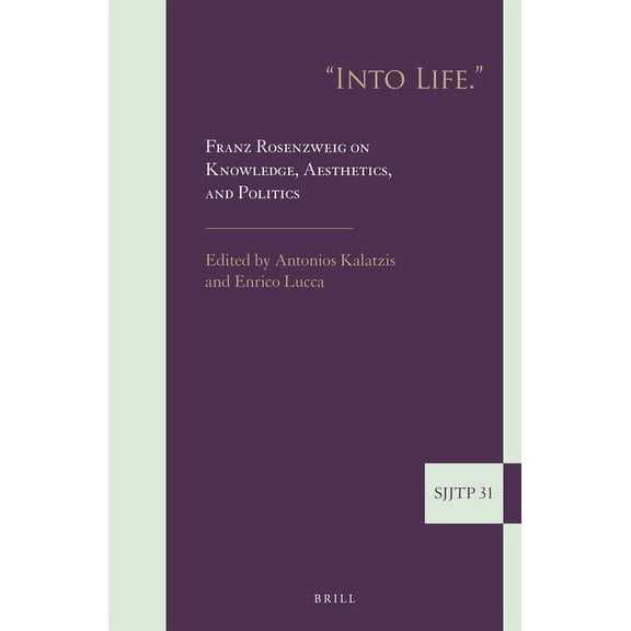 Supplements to the Journal of Jewish Tho Into Life. Franz Rosenzweig on Knowledge, Aesthetics, and Politics, Book 31, (Hardcover)