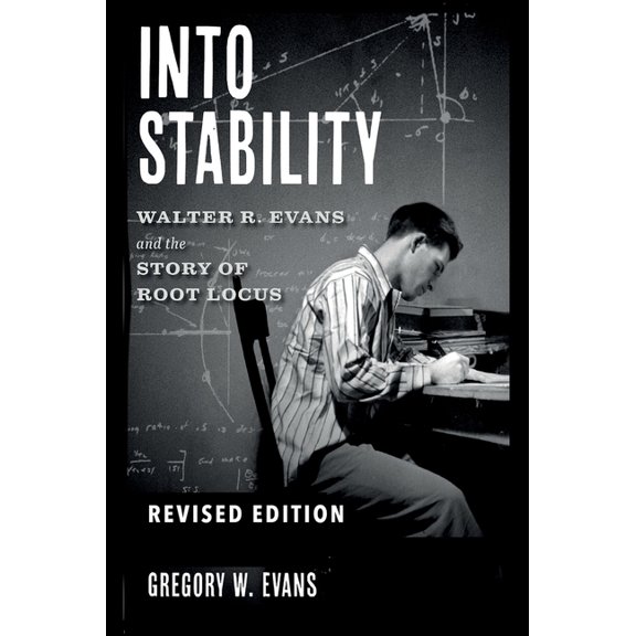 Into Stability (Revised Edition): Walter R. Evans and the Story of Root Locus, (Hardcover)