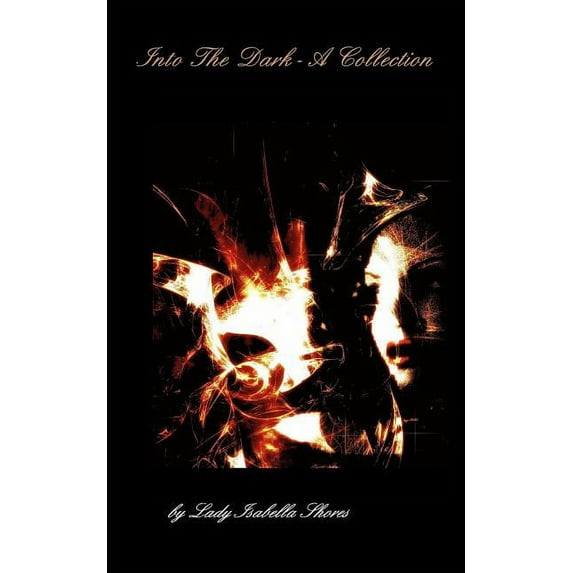 Into The Dark - A Collection: Short Stories and Tales (Paperback)