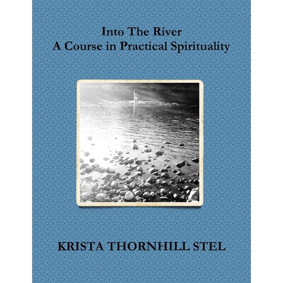 Into The River: A Course in Practical Spirituality, (Paperback)