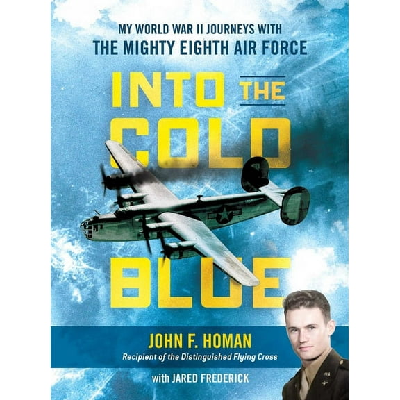 Into the Cold Blue: My World War II Journeys with the Mighty Eighth Air Force, (Hardcover)