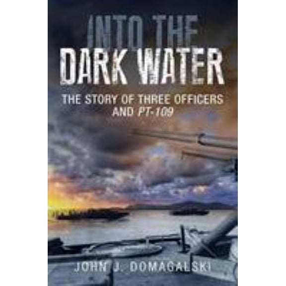 Pre-Owned Into the Dark Water: The Story of Three Officers and Pt-109 (Hardcover) 161200234X 9781612002347