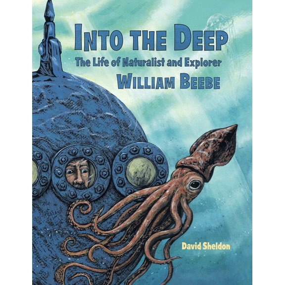 Into the Deep: The Life of Naturalist and Explorer William Beebe (Paperback)