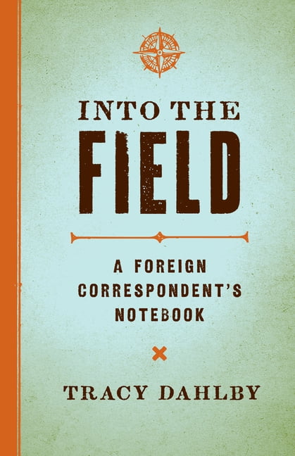 Into the Field: A Foreign Correspondent's Notebook, (Hardcover)