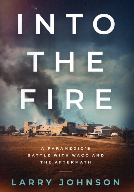 Into the Fire: A Paramedics Battle with Waco and the Aftermath, (Hardcover)