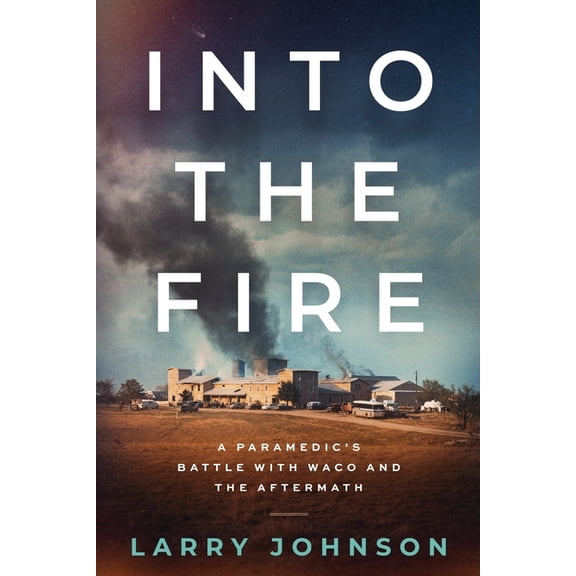 Into the Fire: A Paramedics Battle with Waco and the Aftermath, (Paperback)