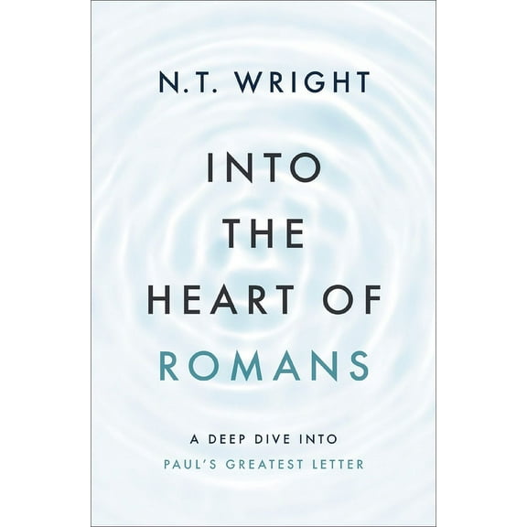 Into the Heart of Romans: A Deep Dive Into Paul's Greatest Letter, (Hardcover)