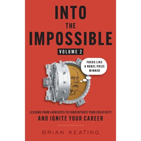 Into the Impossible Volume 2: Focus Like a Nobel Prize Winner: Lessons from Laureates to Concentrate Your Creativity and, (Paperback)