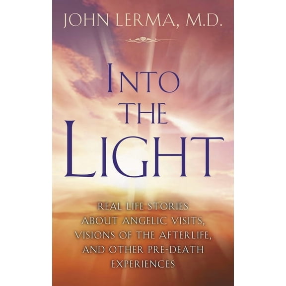 Into the Light: Real Life Stories about Angelic Visits, Visions of the Afterlife, and Other Pre-Death Experiences, (Paperback)