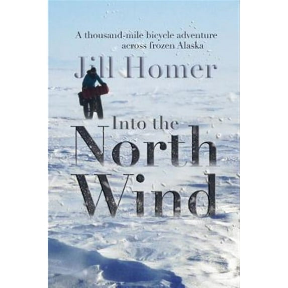 Into the North Wind: A Thousand-Mile Bicycle Adventure Across Frozen Alaska (Paperback)