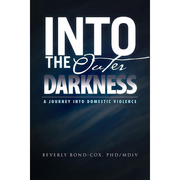Into the Outer Darkness: A Journey Into Domestic Violence (Paperback)