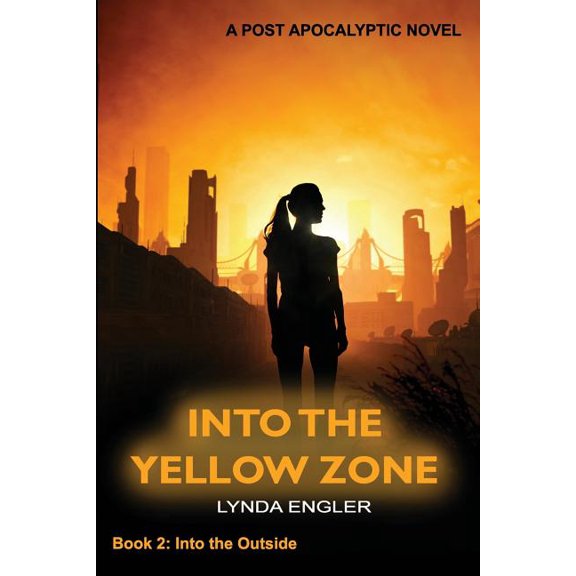 Into the Yellow Zone: A Post Apocalyptic Novel Into the Outside Volume 2 Paperback 1537185578 9781537185576 Lynda Engler