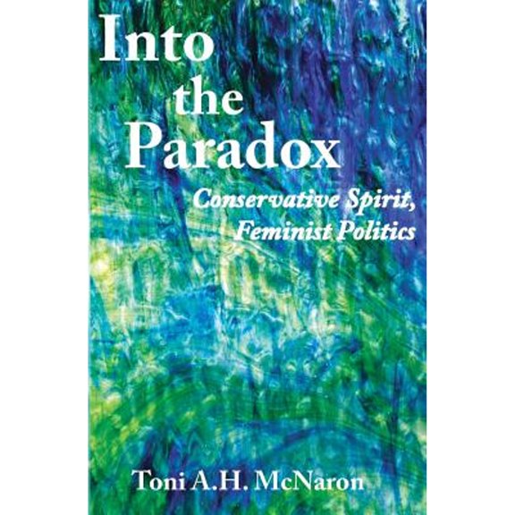 Pre-Owned Into the Paradox: Conservative Spirit, Feminist Politics (Paperback) by Toni a H McNaron