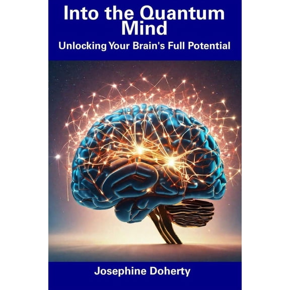 Into the Quantum Mind: Unlocking Your Brain's Full Potential, (Paperback)