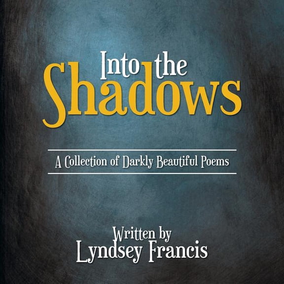 Into the Shadows: A Collection of Darkly Beautiful Poems