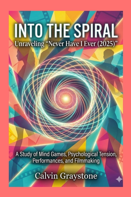 Into the Spiral: Unraveling "Never Have I Ever (2025)" A Study of Mind Games, Psychological Tension, Performan, (Paperback)