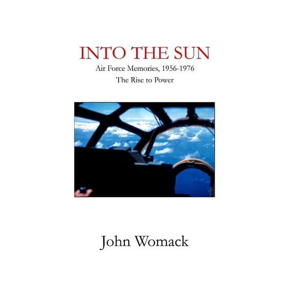 Into the Sun: Air Force Memories, 1957-1976, The Rise to Power (Paperback)
