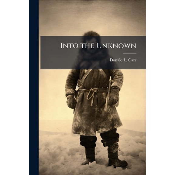 Into the Unknown: The Logistics Preparation of the Lewis and Clark Expedition, (Paperback)