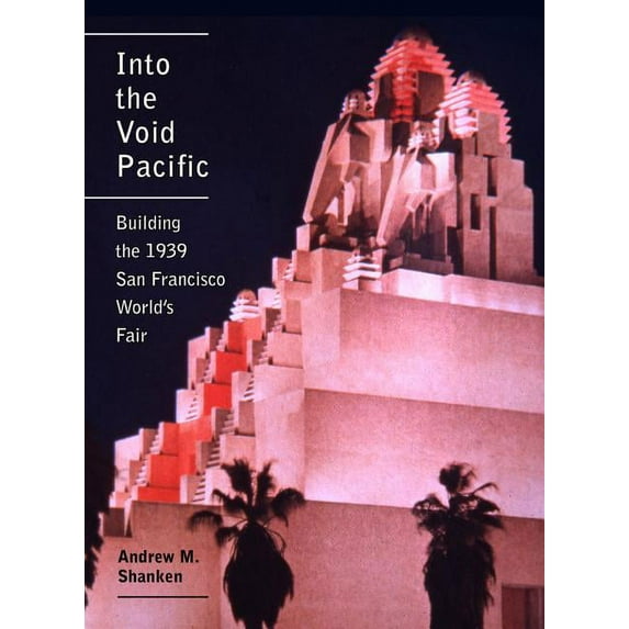 Into the Void Pacific : Building the 1939 San Francisco World's Fair (Edition 1) (Hardcover)