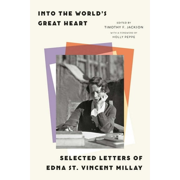 Into the World's Great Heart: Selected Letters of Edna St. Vincent Millay, (Hardcover)