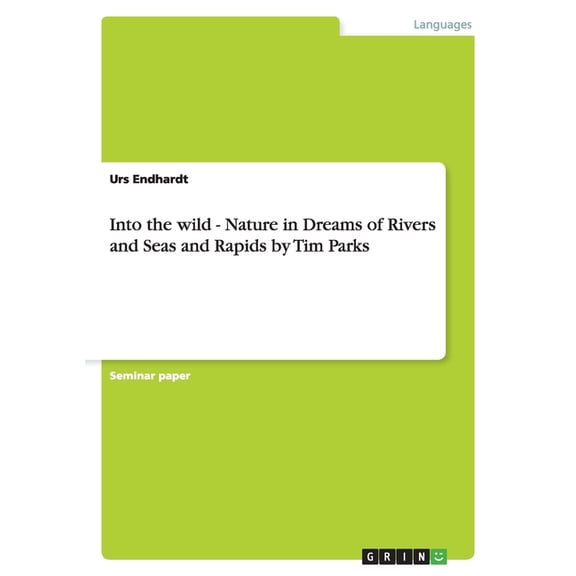 Into the wild - Nature in Dreams of Rivers and Seas and Rapids by Tim Parks (Paperback)