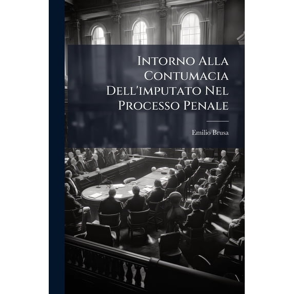 Intorno Alla Contumacia Dell'imputato Nel Processo Penale : Nota... (Paperback)