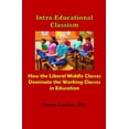 thumbnail image 1 of Intra-Educational Classism: How the Liberal Middle Classes Dominate the Working Classes in Education, (Paperback), 1 of 1